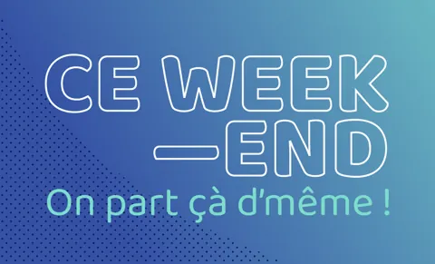 CE WEEK-END, ON PART ÇA D’MÊME!